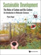 Sustainable Development- The Roles of Carbon and Bio-Carbon: An Introduction to Molecular Sciences di Pierre Vogel edito da WORLD SCIENTIFIC PUB CO INC