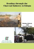 Reading Through the Charcoal Industry in Ethiopia. Production, Marketing, Consumption and Impact di Melaku Bekele, Zenebe Girmay edito da FORUM FOR SOCIAL STUDIES