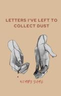 Letters I've Left To Collect Dust di Yang Wendy Yang edito da Independently Published