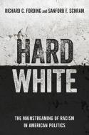 Hard White: The Mainstreaming of Racism in American Politics di Richard C. Fording, Sanford F. Schram edito da OXFORD UNIV PR