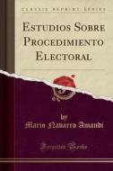 Estudios Sobre Procedimiento Electoral (Classic Reprint) di Mario Navarro Amandi edito da Forgotten Books