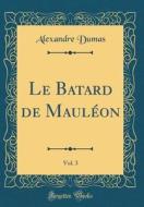 Le Batard de Mauleon, Vol. 3 (Classic Reprint) di Alexandre Dumas edito da Forgotten Books