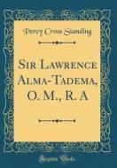 Sir Lawrence Alma-Tadema, O. M., R. a (Classic Reprint) di Percy Cross Standing edito da Forgotten Books