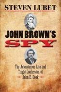 John Brown′s Spy - The Adventurous Life and Tragic  Confession of John E Cook di Steven Lubet edito da Yale University Press