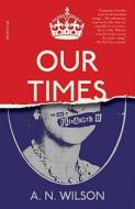 Our Times: The Age of Elizabeth II di A. N. Wilson edito da Picador USA