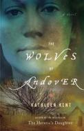 The Wolves of Andover: A Novel (Large Type / Large Print) di Kathleen Kent edito da REAGAN ARTHUR BOOKS