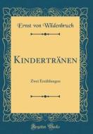 Kindertranen: Zwei Erzahlungen (Classic Reprint) di Ernst Von Wildenbruch edito da Forgotten Books