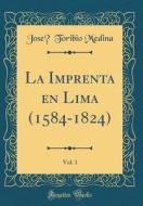 La Imprenta En Lima (1584-1824), Vol. 1 (Classic Reprint) di Jose Toribio Medina edito da Forgotten Books
