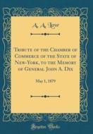 Tribute of the Chamber of Commerce of the State of New-York, to the Memory of General John A. Dix: May 1, 1879 (Classic Reprint) di A. a. Low edito da Forgotten Books