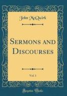 Sermons and Discourses, Vol. 1 (Classic Reprint) di John McQuirk edito da Forgotten Books
