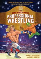 The Comic Book Story of Professional Wrestling di Aubrey Sitterson, Chris Moreno edito da Ten Speed Press