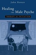 Healing the Male Psyche di John Rowan edito da Taylor & Francis Ltd