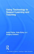 Using Technology to Support Learning and Teaching di Andy Fisher, Kate Exley, Agos Ciobanu edito da Taylor & Francis Ltd