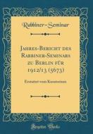 Jahres-Bericht Des Rabbiner-Seminars Zu Berlin Fr 1912/13 (5673): Erstattet Vom Kuratorium (Classic Reprint) di Rabbiner-Seminar Rabbiner-Seminar edito da Forgotten Books