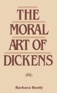 Moral Art of Dickens: Second Edition di Barbara Nathan Hardy edito da CONTINNUUM 3PL