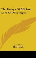 The Essays Of Michael Lord Of Montaigne di JOHN FLORIO edito da Kessinger Publishing