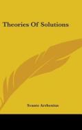 Theories Of Solutions di SVANTE ARRHENIUS edito da Kessinger Publishing
