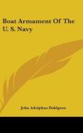 Boat Armament Of The U. S. Navy di John Adolphus Dahlgren edito da Kessinger Publishing