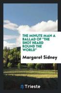 The Minute Man a Ballad of the Shot Heard Round the World di Margaret Sidney edito da LIGHTNING SOURCE INC