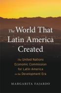 The World That Latin America Created di Margarita Fajardo edito da Harvard University Press