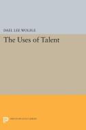 The Uses of Talent di Dael Lee Wolfle edito da Princeton University Press