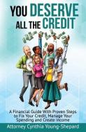 You Deserve All the Credit: A Financial Guide with Proven Steps to Fix Your Credit, Manage Your Spending and Create Income di C. Young Shepard edito da LIGHTNING SOURCE INC