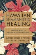 Powell, W: Hawaiian Shamanistic Healing di Wayne Kealohi Powell, Patricia Lynn Miller edito da Llewellyn Publications,U.S.
