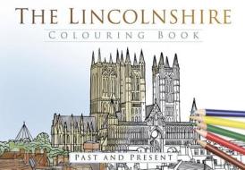 The Lincolnshire Colouring Book: Past and Present di The History Press edito da The History Press Ltd