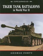 Tiger Tank Battalions In World War Ii di George Forty edito da Motorbooks International