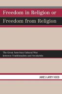 Freedom in Religion or Freedom from Religion di James Larry Hood edito da Hamilton Books