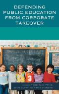Defending Public Education from Corporate Takeover edito da University Press of America