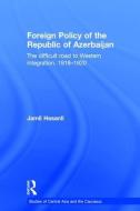 Foreign Policy of the Republic of Azerbaijan: The Difficult Road to Western Integration, 1918-1920 di Jamil Hasanli edito da ROUTLEDGE