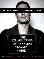 The Encyclopedia of Canadian Organized Crime: From Captain Kidd to Mom Boucher di Peter Edwards, Michel Auger edito da MCCLELLAND & STEWART