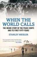 When the World Calls: The Inside Story of the Peace Corps and Its First Fifty Years di Stanley Meisler edito da Beacon Press (MA)