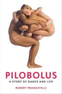 Pilobolus: A Story of Dance and Life di Robert Pranzatelli edito da UNIV PR OF FLORIDA