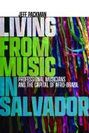 Living from Music in Salvador: Professional Musicians and the Capital of Afro-Brazil di Jeff Packman edito da WESLEYAN UNIV PR