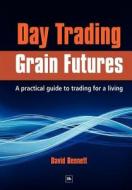 Day Trading Grain Futures: A Practical Guide to Trading for a Living di Bennett David edito da Harriman House