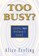 Too Busy?: Saying No Without Guilt di Alice Fryling edito da INTER VARSITY PR