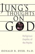 Jung's Thoughts on God: The Religious Depths of Our Psyches di Donald Dyer edito da NICOLAS HAYS
