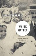 White Matter: A Memoir of Family and Medicine di Janet Sternburg edito da HAWTHORNE BOOKS