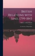 British Relations With Sind, 1799-1843: an Anatomy of Imperialism di Robert A. Huttenback edito da LIGHTNING SOURCE INC