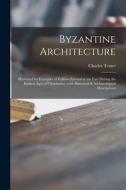 BYZANTINE ARCHITECTURE ILLUSTRATED BY E di CHARLES 1802 TEXIER edito da LIGHTNING SOURCE UK LTD