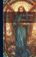 Elisha di Friedrich Wilhelm Krummacher edito da LEGARE STREET PR