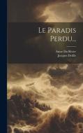 Le Paradis Perdu... di Jacques Delille edito da LEGARE STREET PR