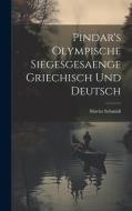 Pindar's Olympische Siegesgesaenge Griechisch und Deutsch di Moritz Schmidt edito da LEGARE STREET PR