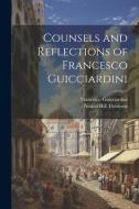 Counsels and Reflections of Francesco Guicciardini di Francesco Guicciardini, Ninian Hill Thomson edito da LEGARE STREET PR