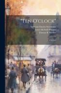 "Ten O'clock": A Lecture di James Mcneill Whistler, Algernon Charles Swinburne edito da LEGARE STREET PR