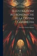 Illustrazioni Astronomiche Alla Divina Commedia di Ottaviano Fabrizio Mossotti edito da LEGARE STREET PR