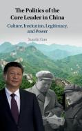 The Politics of the Core Leader in China di Xuezhi Guo edito da Cambridge University Press