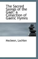 The Sacred Ssongs Of The Gael di Macbean Lachlan edito da Bibliolife